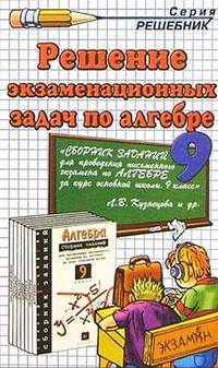 Решение экзаменационных задач по алгебре за 9 класс к "Сборнику заданий для проведеня письменного экзамена по алгебре.." Кузнецовой Л.В: Учебно-методическое пособие - (Решебник)