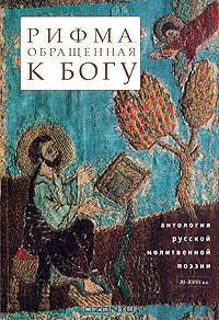 Рифма, обращенная к богу. Антология русской молитвенной поэзии
