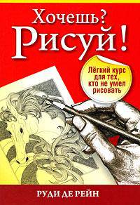 Хочешь? Рисуй! Легкий курс для тех, кто не умел рисовать