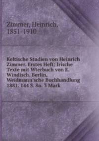 Keltische Studien von Heinrich Zimmer. Erstes Heft: Irische Texte mit Wterbuch von E. Windisch. Berlin, Weidmann