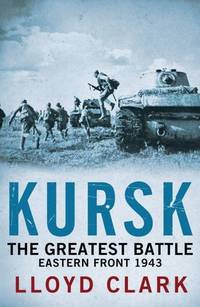Kursk: The Greatest Battle. Lloyd Clark