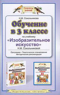 Обучение в 3 классе по учебнику "Изобразительное искусство" Н. М. Сокольниковой. Программа. Тематическое планирование. Методические рекомендации