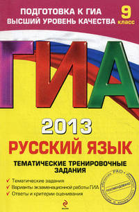 ГИА-2013. Русский язык. Тематические тренировочные задания. 9 класс. Тематические задания. Варианты экзаменационной работы ГИА. Ответы и критерии оценивания