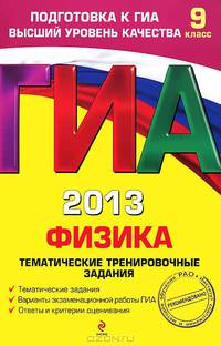 ГИА-2013. Физика. Тематические тренировочные задания. 9 класс. Тематические задания. Варианты экзаменационной работы ГИА. Ответы и критерии оценивания