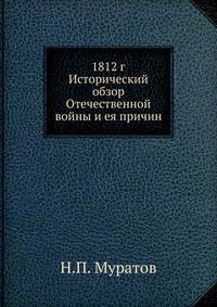 1812 г.. Исторический обзор Отечественной войны и ея причин