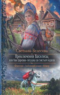 Приключения Василисы, или Как царевна-лягушка за счастьем ходила (Фэнтези, Любовный роман, Юмор)