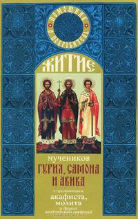Житие мучеников Гурия, Самона и Авива. С приложением акафиста, молитв и других необходимых сведений