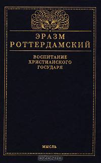 Воспитание христианского государя. Жалоба мира. Похвальное слово глупости. Приложение: Томас Мор, "Золотая книга, столь же полезная, как забавная, о наилучшем устройстве государств