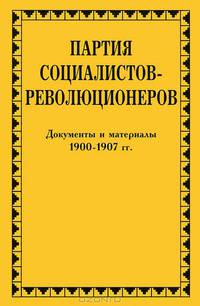 Партия социалистов-революционеров. Документы и материалы. В 3 томах. Том 1. 1900-1907 гг.
