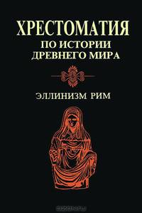 Хрестоматия по истории древнего мира. Эллинизм. Рим