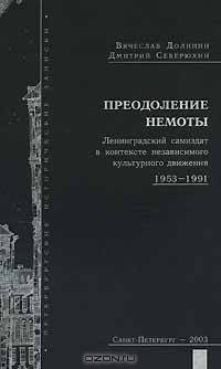Преодоление немоты. Ленинградский самиздат в контексте независимого культурного движения 1953-1991