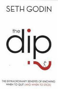 The Dip: The Extraordinary Benefits of Knowing When to Quit (and When to Stick)