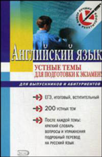 Английский язык: устные темы для подготовки к экзамену для выпускников и абитуриентов. (Серия:'Выбор лучших репетиторов')