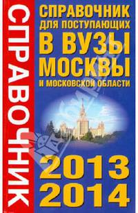 Справочник для поступающих в вузы Москвы и Московской области, 2013-2014