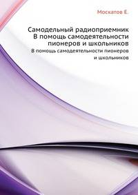 Самодельный радиоприемник. В помощь самодеятельности пионеров и школьников