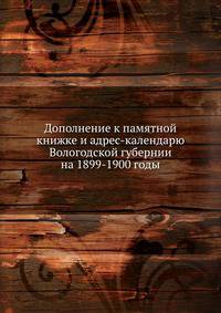 Дополнение к памятной книжке и адрес-календарю Вологодской губернии на 1899-1900 годы