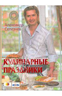 Кулинарные праздники с Александром Селезневым