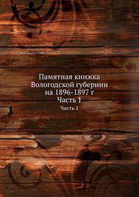 Памятная книжка Вологодской губернии на 1896-1897 г. Часть 1