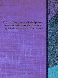 К.С. Станиславский. Собрание сочинений в восьми томах. Том 2. Работа актера над собой. Часть 1