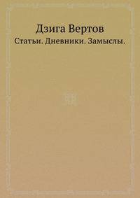 Дзига Вертов. Статьи. Дневники. Замыслы.