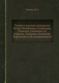 Подвиги русских адмиралов Петра Михайлова, Спиридова, Ушакова, Сенявина, гр. Гейдена, Лазарева, Нахимова, Корнилова и их сподвижников