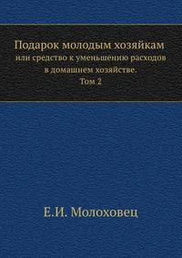 Подарок молодым хозяйкам или средство к уменьшению расходов в домашнем хозяйств. В 2 томах. Том 2