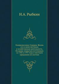 Генералиссимус Суворов. Жизнь его в своих вотчинах и хозяйственная деятельность. По вновь открытым источникам за 1783 и 1797 годы и местным преданиям его вотчин