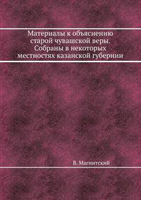 Материалы к объяснению старой чувашской веры. Собраны в некоторых местностях казанской губернии