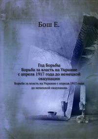 Год Борьбы. Борьба за власть на Украине с апреля 1917 года до немецкой оккупации