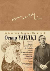 Портрет Дориана Грея. Саломея. Кентервильское привидение. Сказки / Пер., предисл., комм. Чухно В.; пер. стихов Кузьмина М., Эллиса, Сологуба Ф. - (Библиотека великих писателей)
