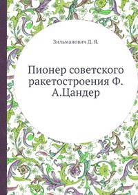 Пионер советского ракетостроения Ф.А.Цандер