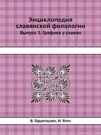 Энциклопедия славянской филологии. Вып. 3. Графика у славян: Вопрос о рунах у славян. Греческое письмо IX-X столетий. Глаголическое письмо
