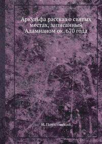 Аркульфа. Рассказ о святых местах, записанный Адамнаном ок. 670 года