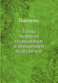 Тайна творения по видимым и невидимым чудесам его, из божественного магического центрального света показанная чадам премудрости от неких просвещенных магов. 1785