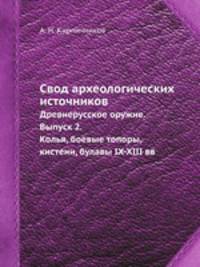 Свод археологических источников. Древнерусское оружие. Выпуск 2. Колья, боевые топоры, кистени, булавы IX-XIII вв