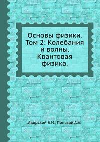 Основы физики. Том 2: Колебания и волны. Квантовая физика.