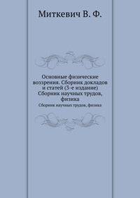 Основные физические воззрения. Сборник докладов и статей (3-е издание). Сборник научных трудов, физика