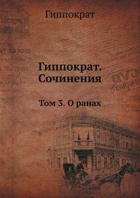 Гиппократ. Сочинения. Том 3. О ранах