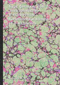 Курс физики. Том 2. Электричество и магнетизм. Колебания и волны (4-е издание).