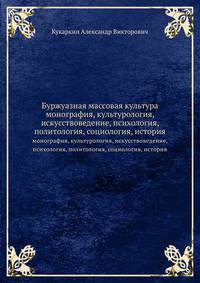 Буржуазная массовая культура. монография, культурология, искусствоведение, психология, политология, социология, история