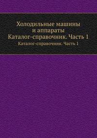 Холодильные машины и аппараты. Каталог-справочник. Часть 1