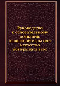 Руководство к основательному познанию шашечной игры или искусство обыгрывать всех