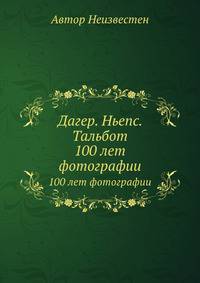 Дагер. Ньепс. Тальбот. Популярный очерк об изобретателях фотографии