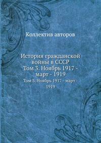 История гражданской войны в СССР. Том 3. Ноябрь 1917 - март - 1919