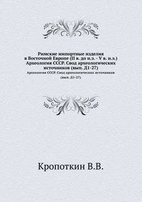 Римские импортные изделия в Восточной Европе (II в. до н.э. - V в. н.э.). Археология СССР. Свод археологических источников (вып. Д1-27)