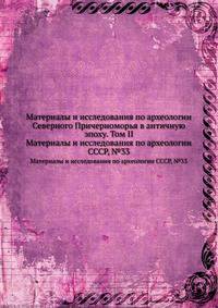 Материалы и исследования по археологии Северного Причерноморья в античную эпоху. Том II. Материалы и исследования по археологии СССР, №33