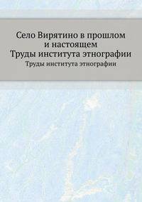 Село Вирятино в прошлом и настоящем. Труды института этнографии