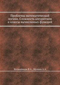 Проблемы математической логики. Сложность алгоритмов и классы вычислимых функций