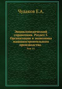 Энциклопедический справочник. Раздел 5. Организация и экономика машиностроительного производства.. Том 15.