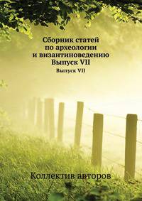 Сборник статей по археологии и византиноведению. Выпуск VII